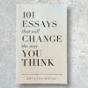 101 Essays That Will Change the Way You Think by Brianna Wiest
